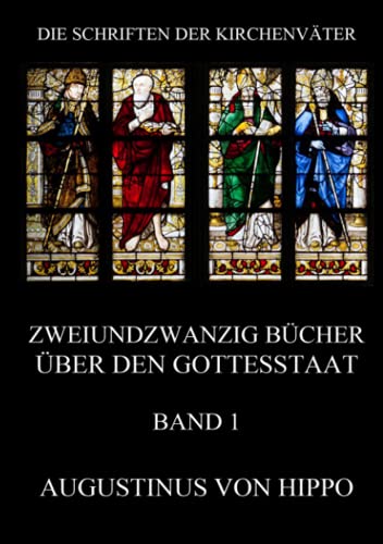 Zweiundzwanzig Bücher über den Gottesstaat, Band 1: De Civitate Dei (Die Schriften der Kirchenväter, Band 19)